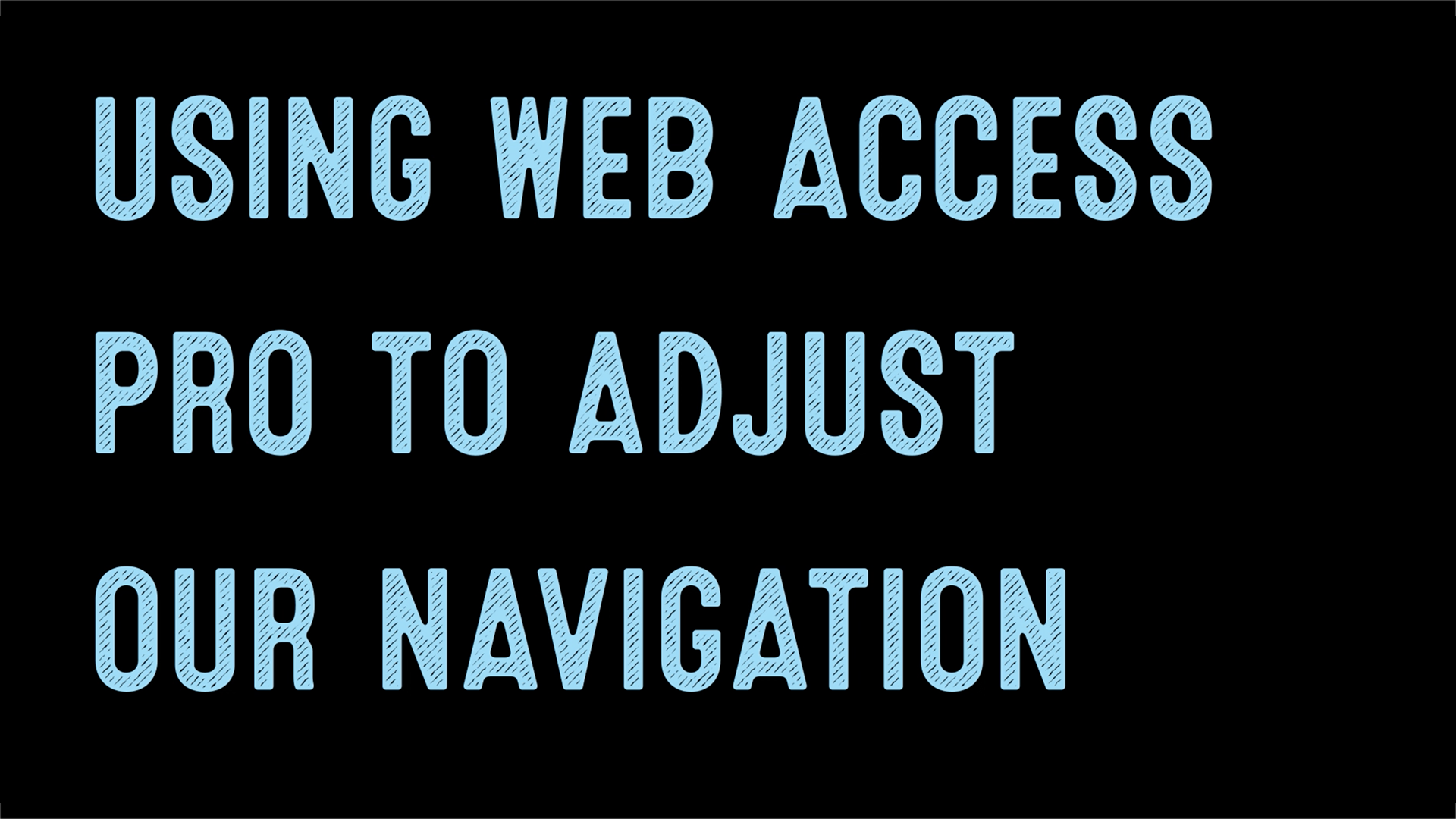 a text only image with blue text over a black bacgkround that states using web access pro to adjust our navigation